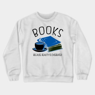 Books Because Reality Is Overrated Crewneck Sweatshirt